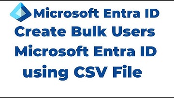 8. How to Create Bulk User Accounts in Microsoft Entra ID using CSV File
