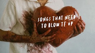 songs that need to BLOW TF up / vol. 1