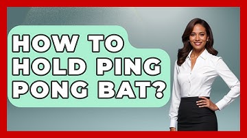 How To Hold Ping Pong Bat? - The Racket Xpert