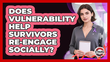 Does Vulnerability Help Survivors Re-engage Socially? - Strong Survivors Network