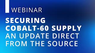Securing Cobalt-60 supply – An Update Direct from the Source | WEBINAR RECORDING