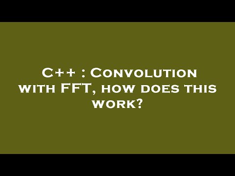C++ : Convolution with FFT, how does this work?