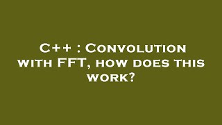 C++ : Convolution with FFT, how does this work?