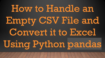 How to Handle an Empty CSV File and Convert it to Excel Using Python pandas