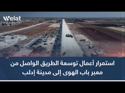 استمرار أعمال توسعة الطريق الواصل من معبر باب الهوى إلى مدينة إدلب