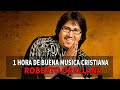 1 Hora De Buena Musica Cristiana Roberto Orellana Musica Cristiana 2023 