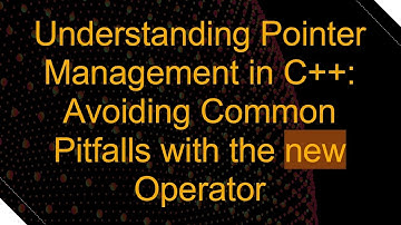 Understanding Pointer Management in C+ + : Avoiding Common Pitfalls with the new Operator