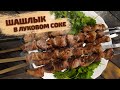 Шашлык из свиной вырезки | Маринуем в луковом соке