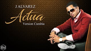 J Alvarez - Actua (Version Cumbia) Dj Kapocha