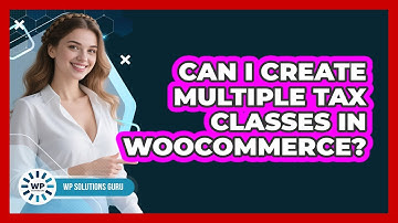 Can I Create Multiple Tax Classes in WooCommerce?