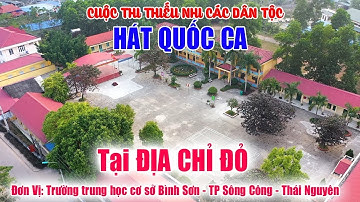 BÀI DỰ THI HÁT QUỐC CA ĐỊA CHỈ ĐỎ ĐƠN VỊ TRƯỜNG THCS BÌNH SƠN - SÔNG CÔNG - THÁI NGUYÊN