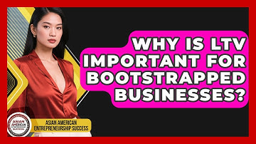 Why Is LTV Important For Bootstrapped Businesses? - Asian American Entrepreneurship Success