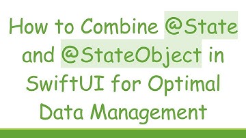 How to Combine @ State and @ StateObject in SwiftUI for Optimal Data Management
