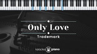 Only Love - Trademark (KARAOKE PIANO - ORIGINAL KEY)