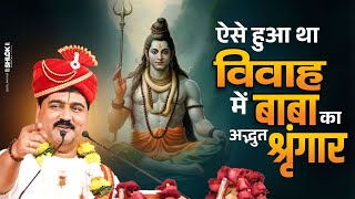 विवाह में ऐसे हुआ था बाबा का अद्भुत श्रृंगार Bhagwan Shiv Ka Adbhut Shringar | Pujya Rajan Jee