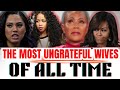 The Most Ungrateful Wives Of All Time