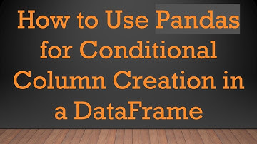 How to Use Pandas for Conditional Column Creation in a DataFrame