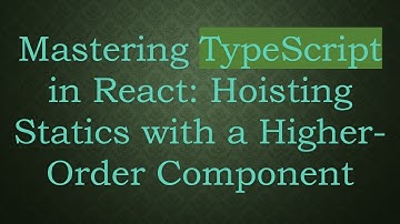 Mastering TypeScript in React: Hoisting Statics with a Higher-Order Component