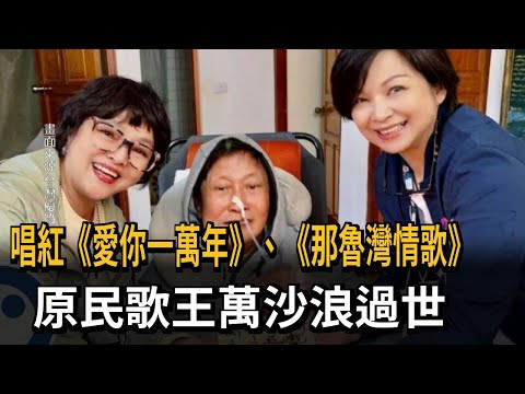 唱紅《愛你一萬年》、《那魯灣情歌》 原民歌王萬沙浪過世－民視新聞