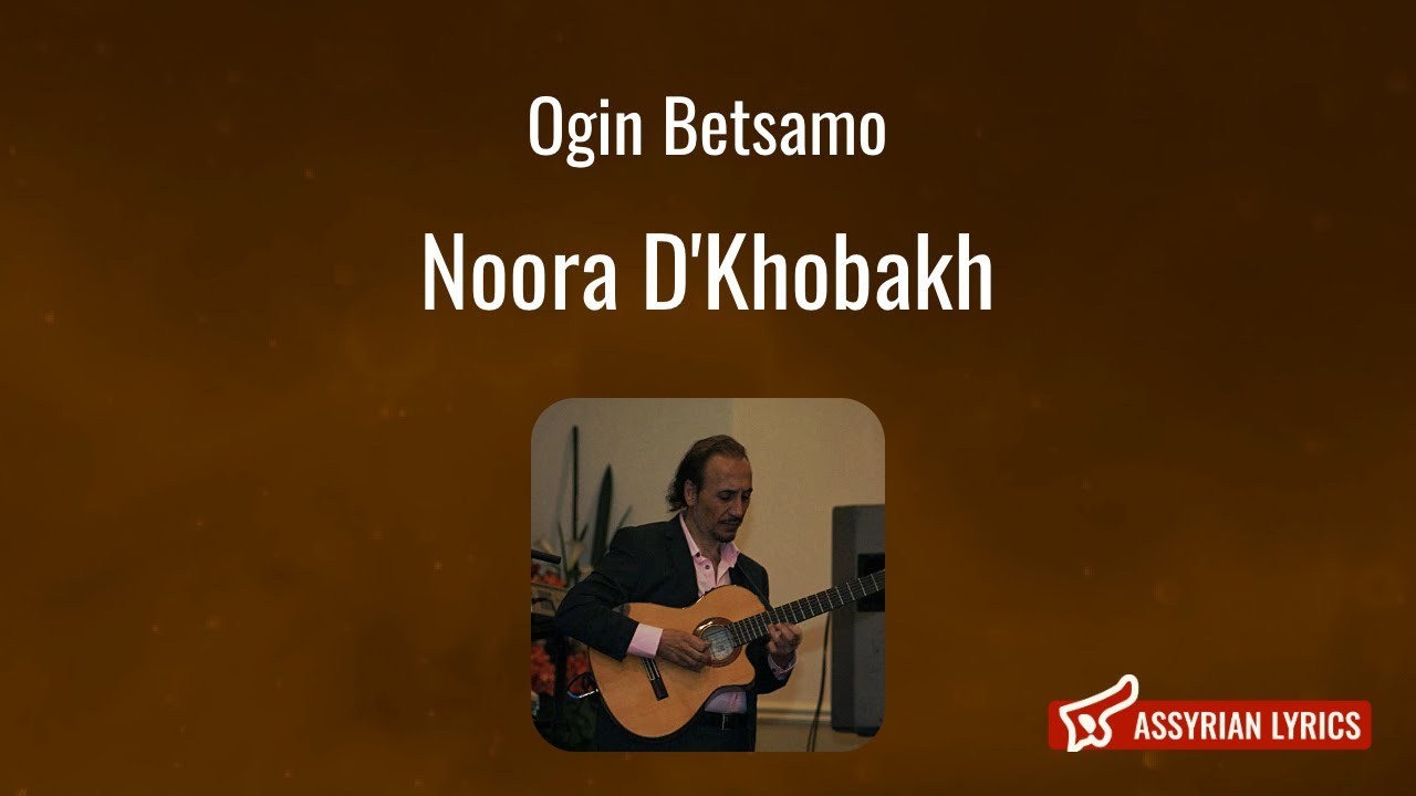 Ogin Betsamo - Noora D'Khobakh [Assyrian Lyrics and English Transliteration]