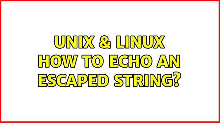 Unix & Linux: How to echo an escaped string? (4 Solutions!!)