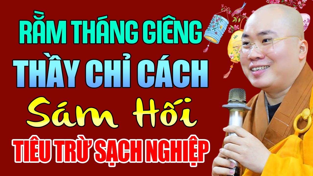 Rằm Tháng Giêng Thầy Chỉ Cách Sám Hối Tiêu Trừ Sạch Nghiệp - Thầy Thích Tâm Đức