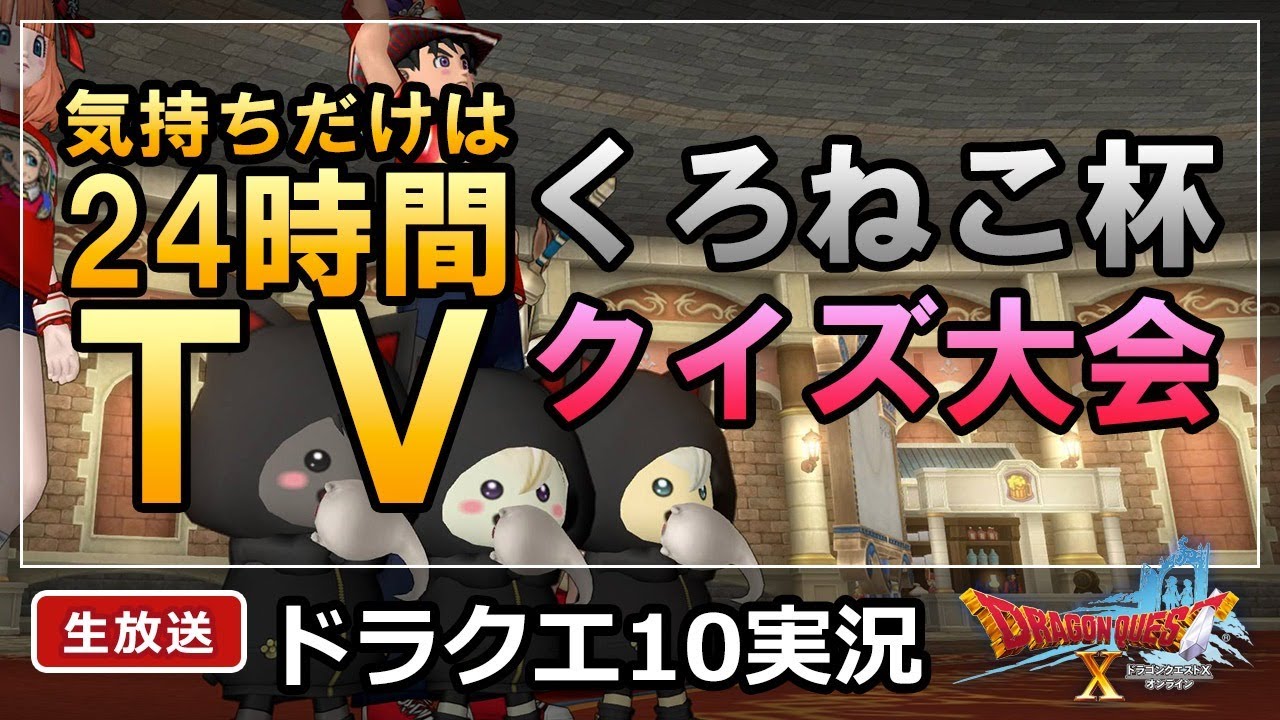 ドラクエ10実況【気持ちだけは24時間ＴＶ！くろねこ杯、クイズ大会そして感動のフィナーレへ！】