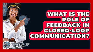 What Is The Role Of Feedback In Closed-Loop Communication? - Air Traffic Insider