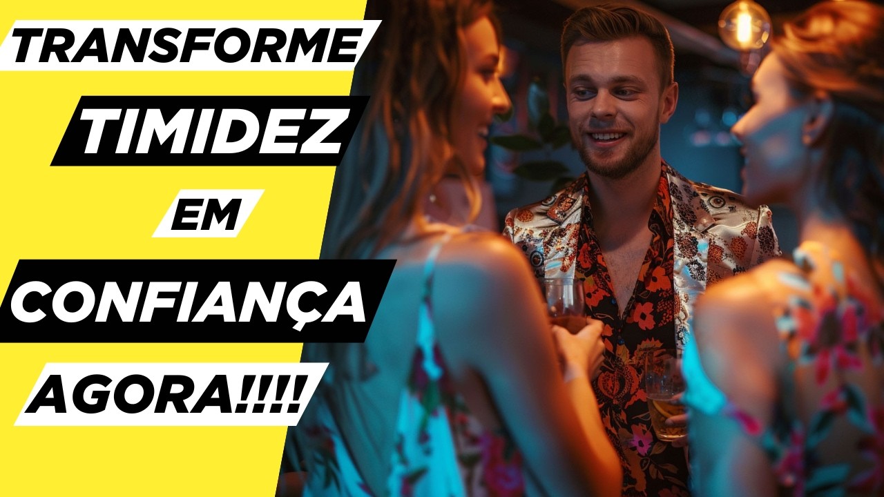 Como Transformar Sua TIMIDEZ em CONFIANÇA