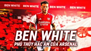 BEN WHITE - BẬC THẦY NGHỆ THUẬT HẮC ÁM CỦA ARSENAL