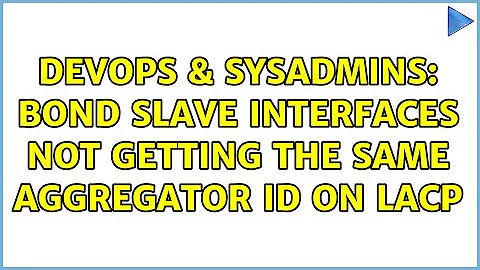 DevOps & SysAdmins: bond slave interfaces not getting the same aggregator id on LACP