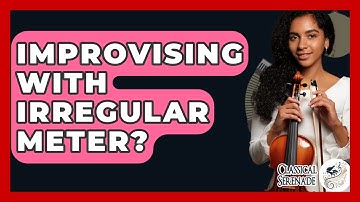 Improvising With Irregular Meter? - Classical Serenade