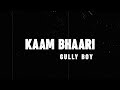 Kaam bhaari  kaam bhaari  gully boy  lyric