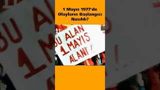 1977 1 Mayısında Olayların Başlangıcı Nasıldı?