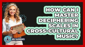 How Can I Master Deciphering Scales In Cross-cultural Music? - Holy Harmonies
