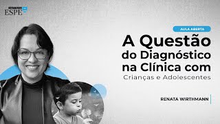 A Questão do Diagnóstico na Clínica Psicanalítica com Crianças e Adolescentes | Renata Wirthmann