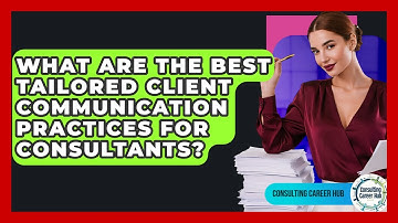 What Are The Best Tailored Client Communication Practices For Consultants? - Consulting Career Hub