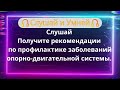 Слушай Получите рекомендации по профилактике заболеваний опорно-двигательной системы.