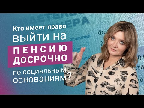 Кто имеет право выйти на пенсию досрочно по социальным основаниям?