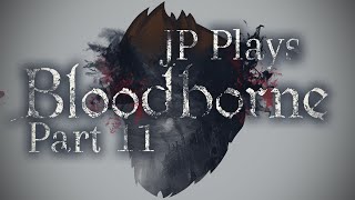 JP Plays Bloodborne - Part 11
