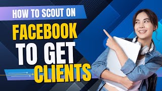 How to Get Clients on Facebook for ANY Skill (Step-by-Step Scouting Guide)