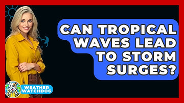 Can Tropical Waves Lead To Storm Surges? - Weather Watchdog
