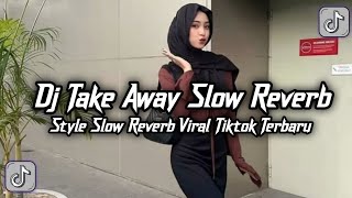 DJ TAKE AWAY SLOW REVERB STYLE KONDANG VIRAL TIKTOK TERBARU YANG KALIAN CARI 