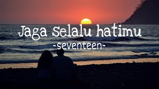 jaga selalu hatimu -seventeen-                              (lyrics)