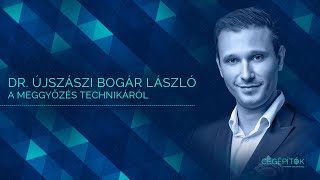 Győzz meg és uralkodj - a meggyőzés technikáról Dr. Újszászi Bogár Lászlóval