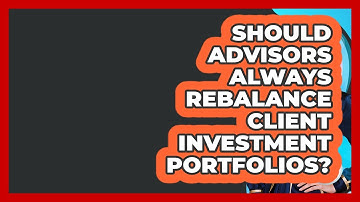Should Advisors Always Rebalance Client Investment Portfolios? - Wealth Advisor Success Hub