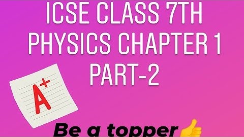 ICSE CLASS 7TH PHYSICS, CHP-1 PART 2📚👍✨