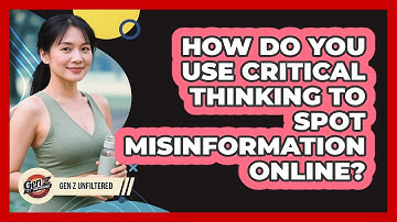 How Do You Use Critical Thinking To Spot Misinformation Online? - Gen Z Unfiltered