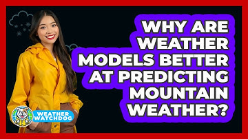 Why Are Weather Models Better At Predicting Mountain Weather? - Weather Watchdog