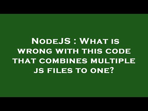 NodeJS : What is wrong with this code that combines multiple js files to one?